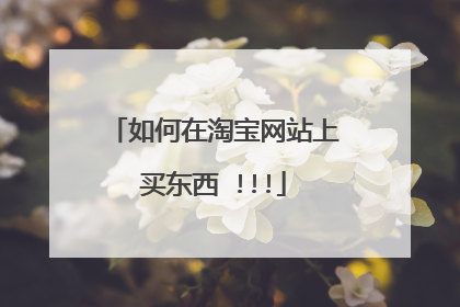 如何在淘宝网站上买东西 !!!