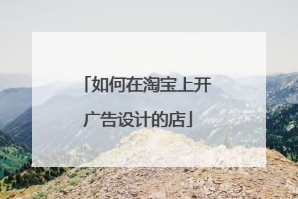 如何在淘宝上开广告设计的店