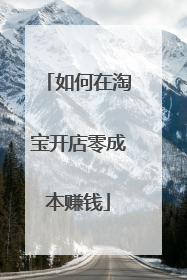 如何在淘宝开店零成本赚钱