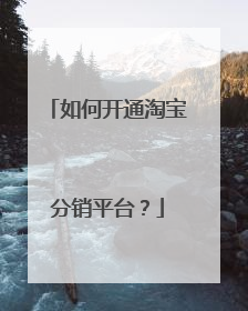 如何开通淘宝分销平台?