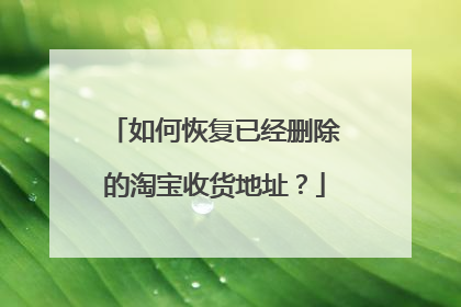 如何恢复已经删除的淘宝收货地址?