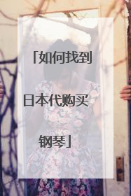 如何找到日本代购买钢琴