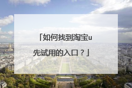 如何找到淘宝u先试用的入口?