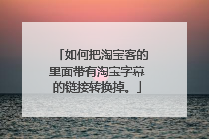 如何把淘宝客的里面带有淘宝字幕的链接转换掉。