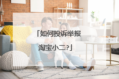 如何投诉举报淘宝小二?