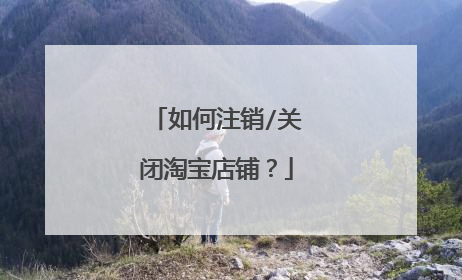 如何注销/关闭淘宝店铺？