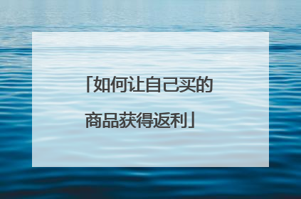 如何让自己买的商品获得返利
