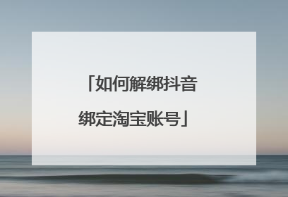 如何解绑抖音绑定淘宝账号