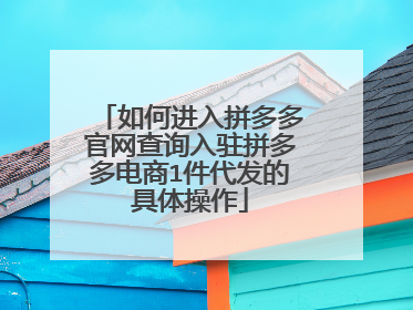 如何进入拼多多官网查询入驻拼多多电商1件代发的具体操作