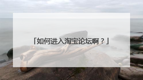 如何进入淘宝论坛啊?