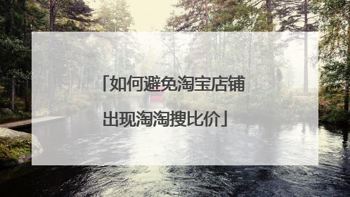 如何避免淘宝店铺出现淘淘搜比价