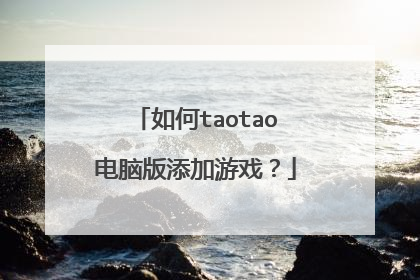 如何taotao电脑版添加游戏?