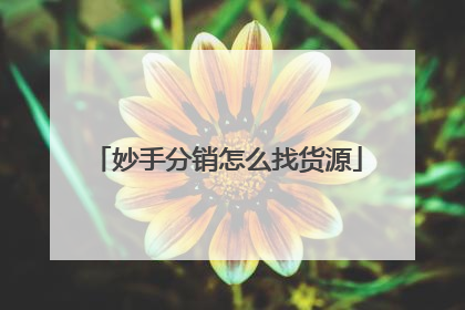 妙手分销怎么找货源