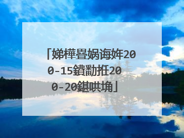 娣樺疂娲诲姩200-15鐨勫拰200-20鍖哄埆