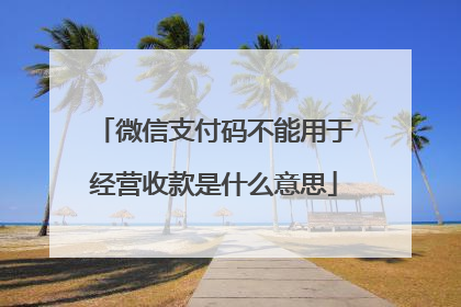 微信支付码不能用于经营收款是什么意思