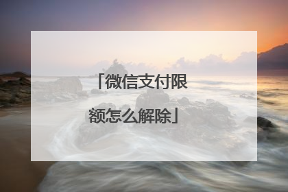 微信支付限额怎么解除