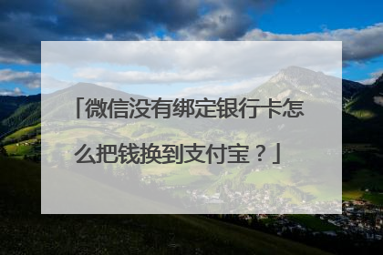 微信没有绑定银行卡怎么把钱换到支付宝?