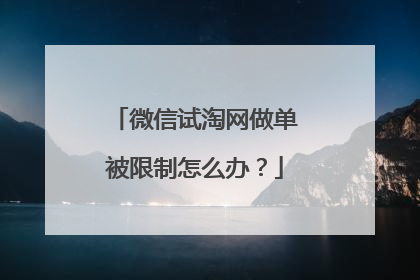 微信试淘网做单被限制怎么办?