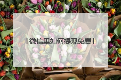 微信里如何提现免费