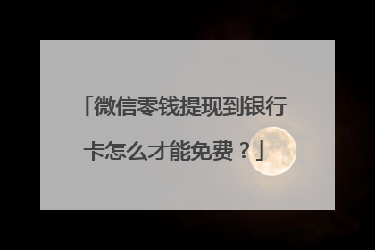 微信零钱提现到银行卡怎么才能免费?