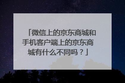 微信上的京东商城和手机客户端上的京东商城有什么不同吗?