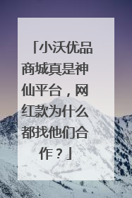小沃优品商城真是神仙平台，网红款为什么都找他们合作？