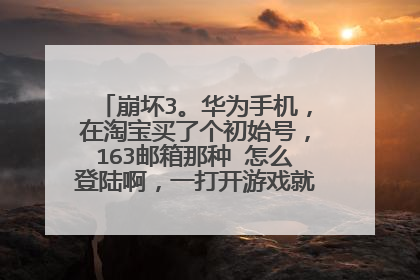 崩坏3。华为手机,在淘宝买了个初始号,163邮箱那种 怎么登陆啊,一打开游戏就是登陆华为账号