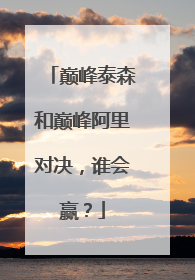巅峰泰森和巅峰阿里对决,谁会赢?