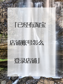 已经有淘宝店铺账号怎么登录店铺