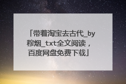 带着淘宝去古代_by穆烟_txt全文阅读，百度网盘免费下载