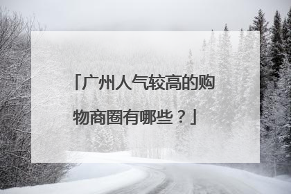 广州人气较高的购物商圈有哪些？