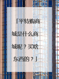 平特购商城是什么商城呢?买啥东西的?