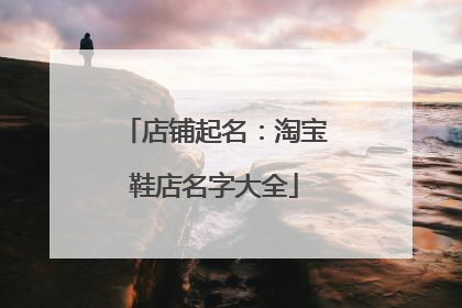 店铺起名:淘宝鞋店名字大全