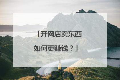 开网店卖东西如何更赚钱?