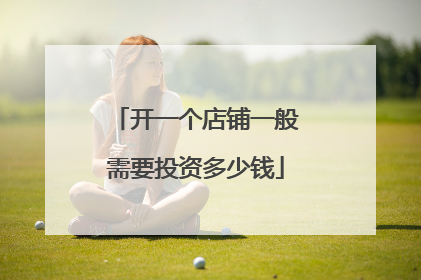 开一个店铺一般需要投资多少钱