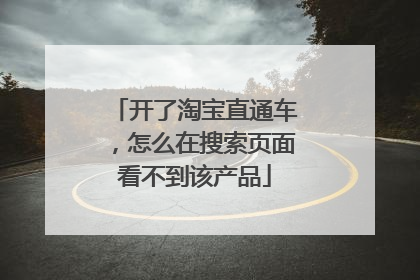 开了淘宝直通车,怎么在搜索页面看不到该产品