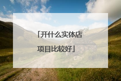 开什么实体店项目比较好