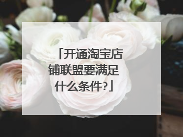 开通淘宝店铺联盟要满足什么条件?