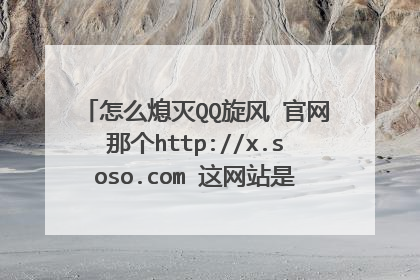 怎么熄灭QQ旋风 官网那个http://x.soso.com 这网站是搜搜首页。。。我晕哦 在哪里熄灭啊 我晕.