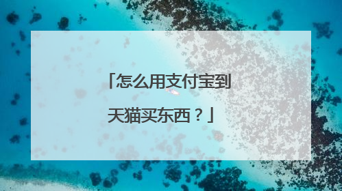 怎么用支付宝到天猫买东西?