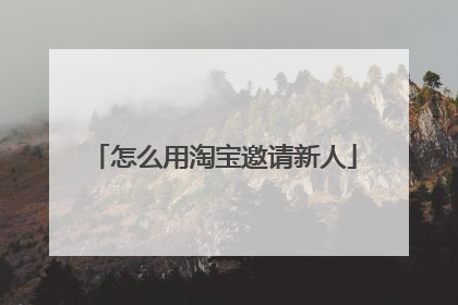 怎么用淘宝邀请新人