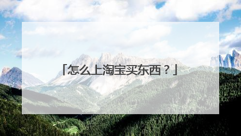 怎么上淘宝买东西？