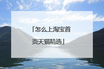 怎么上淘宝首页天猫精选