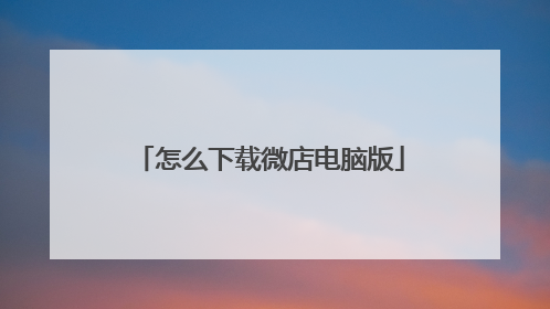 怎么下载微店电脑版