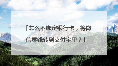 怎么不绑定银行卡,将微信零钱转到支付宝里?