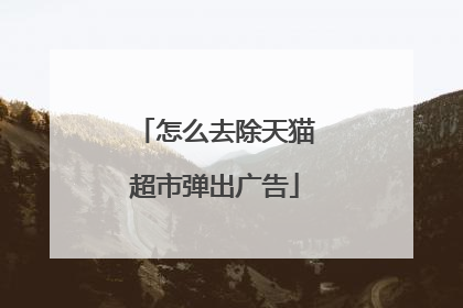 怎么去除天猫超市弹出广告