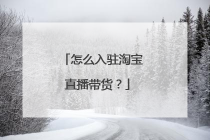 怎么入驻淘宝直播带货？
