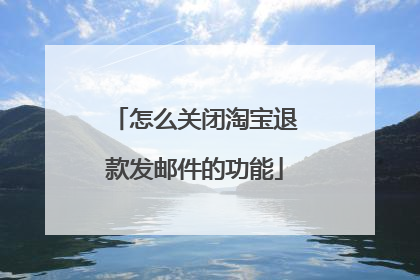 怎么关闭淘宝退款发邮件的功能