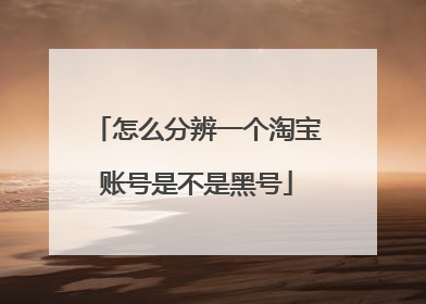 怎么分辨一个淘宝账号是不是黑号