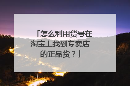 怎么利用货号在淘宝上找到专卖店的正品货?